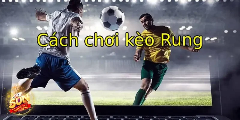 Kèo rung Sunwin Cách thức để một ván cược hoạt động của kèo rung